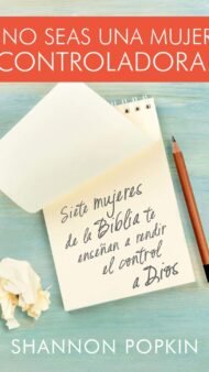 No seas una mujer controladora (Control Girl): Siete mujeres de la Biblia te enseñan a rendir el control a Dios