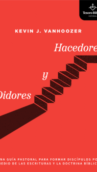 Oidores y Hacedores: Una guía pastoral para formar discípulos por medio de las Escrituras y la doctrina bíblica