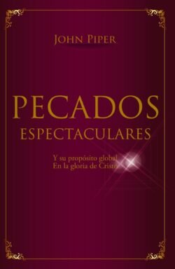 Pecados espectaculares: Y su propósito global en la gloria de Cristo