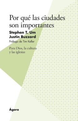Por qué las ciudades son importantes: Para Dios, la cultura y las iglesias