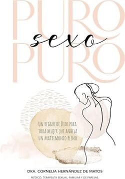 Puro sexo puro: Un regalo de Dios para toda mujer que anhela un matrimonio pleno