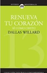 Renueva tu corazón: sé como Cristo (Colección teológica contemporánea CLIE, Vol. 13)