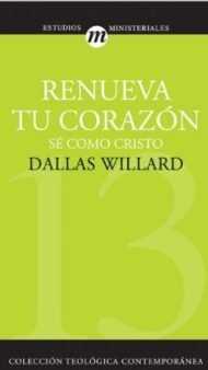 Renueva tu corazón: sé como Cristo (Colección teológica contemporánea CLIE, Vol. 13)