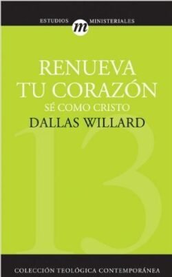 Renueva tu corazón: sé como Cristo (Colección teológica contemporánea CLIE, Vol. 13)