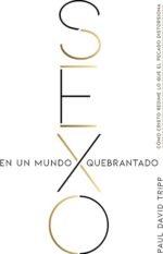 Sexo en un mundo quebrantado: Cómo Cristo redime lo que el pecado distorsiona
