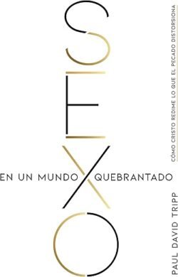 Sexo en un mundo quebrantado: Cómo Cristo redime lo que el pecado distorsiona