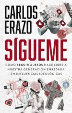 Sígueme: Cómo seguir a Jesús hace libre a nuestra generación enredada en influencias ideológicas