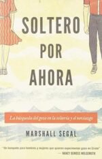 Soltero por ahora: La búsqueda del gozo en la soltería y el noviazgo