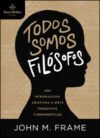 Todos somos filósofos: Una introducción cristiana a siete preguntas fundamentales