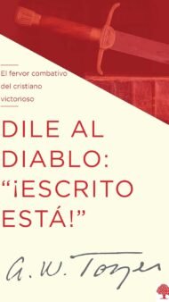 Dile al Diablo ¡Escrito Está! A.W. Tozer