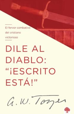 Dile al Diablo ¡Escrito Está! A.W. Tozer