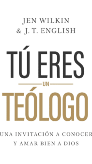 Tú eres un Teólogo Jen Wilkim & J.T. English