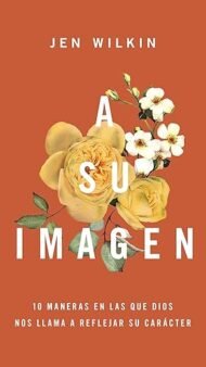 A Su imagen: 10 maneras en las que Dios nos llama a reflejar Su imagen