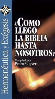 Cómo llegó la Biblia hasta nosotros (Hermenéutica Y Exégesis/ Hermeneutics and Exegesis)