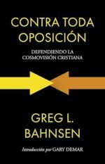 Contra toda oposición: Defendiendo la cosmovisión cristiana