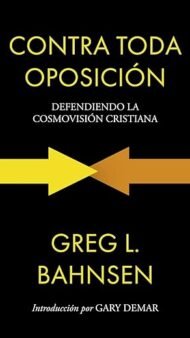 Contra toda oposición: Defendiendo la cosmovisión cristiana