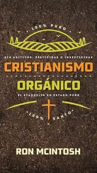 Cristianismo orgánico: Sin aditivos, pesticidas o insecticidas, el evangelio en estado puro
