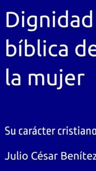 Dignidad bíblica de la mujer: Su carácter cristiano
