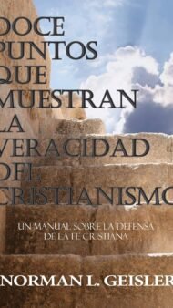 Doce Puntos que Muestran la Veracidad del Cristianismo: Un Manual sobre la Defensa de la Fe Cristiana