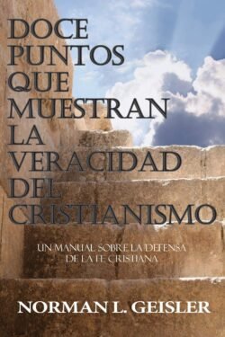 Doce Puntos que Muestran la Veracidad del Cristianismo: Un Manual sobre la Defensa de la Fe Cristiana