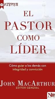 El pastor como lider: Cómo guiar a los demás con integridad y convicción