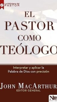 El pastor como teólogo: Interpretar y aplicar la Palabra de Dios con precisión