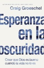 Esperanza en la oscuridad: Creer que Dios es bueno cuando la vida no lo es
