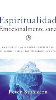 Espiritualidad emocionalmente sana: Es imposible tener madurez espiritual si somos inmaduros emocionalmente