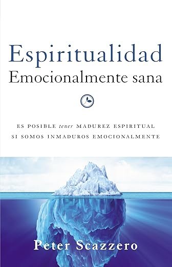 Espiritualidad emocionalmente sana: Es imposible tener madurez espiritual si somos inmaduros emocionalmente
