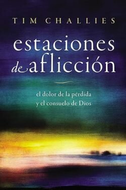 Estaciones de aflicción: El dolor de la pérdida y el consuelo de Dios