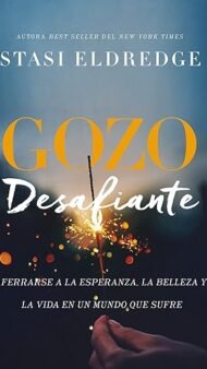 Gozo desafiante: Aferrarse a la esperanza, la belleza y la vida en un mundo que sufre