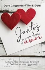 Juntos Reconstruimos el Amor - Aplicando los 5 Lenguajes del Amor en Tus Hijos, Los Míos y Nosotros