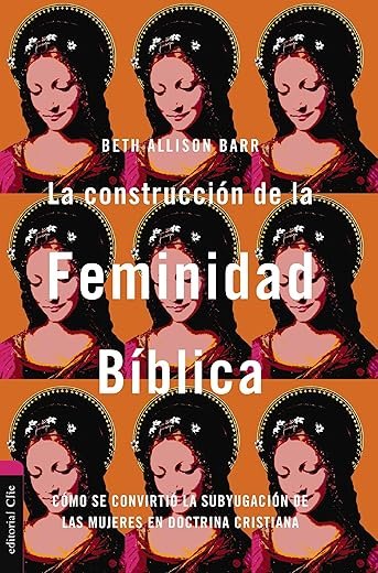 La construcción de la feminidad bíblica: Cómo se convirtió la subyugación de las mujeres en doctrina cristiana
