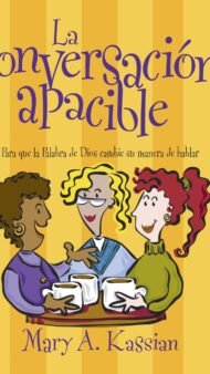 La Conversación Apacible: Para que la Palabra de Dios Cambie su Manera de Hablar
