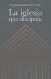 La iglesia que discipula