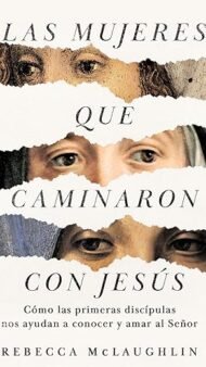 Las mujeres que caminaron con Jesús: Cómo las primeras discípulas nos ayudan a conocer y amar al Señor