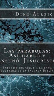 Las parábolas: Así habló y enseñó Jesucristo: Exégesis conforme a la sana doctrina de la Sagrada Biblia