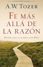 Fe más allá de la razón A.W Tozer