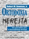 Ortodoxia y Herejía. Robert M Bowman JR