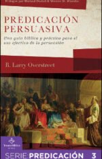 Predicación persuasiva: Una guía bíblica y práctica para el uso efectivo de la persuasión