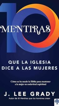 10 mentiras que la iglesia dice a las mujeres: Cómo se ha usado la Biblia para mantener a la mujer en esclavitud espiritual