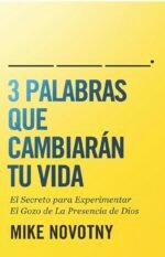 3 PALABRAS QUE CAMBIARÁN TU VIDA: El Secreto para Experimentar. El Gozo de La Presencia de Dios