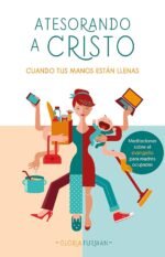 Atesorando a Cristo cuando tus manos están llenas