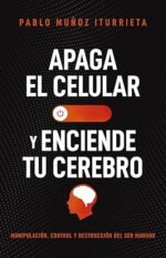 Apaga el celular y enciende tu cerebro: Manipulación, control y destrucción del ser humano
