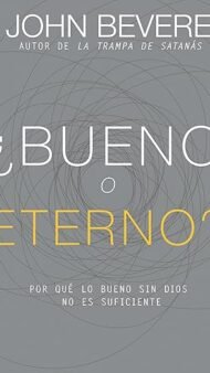 Bueno o eterno?: Por qué lo bueno sin Dios no es suficiente