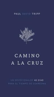 Camino a la Cruz - devocional de 40 días para el tiempo de Cuaresma