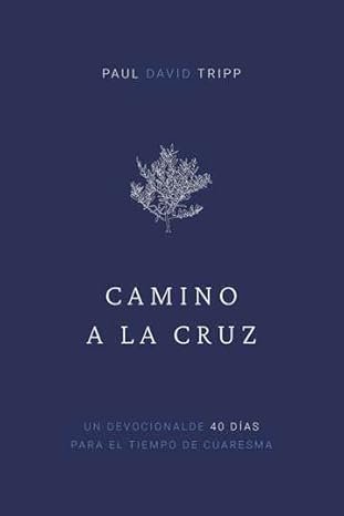 Camino a la Cruz - devocional de 40 días para el tiempo de Cuaresma