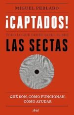 Captados: Todo lo que debes saber sobre las sectas. Qué son, cómo funcionan, cómo ayudar