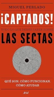 Captados: Todo lo que debes saber sobre las sectas. Qué son, cómo funcionan, cómo ayudar