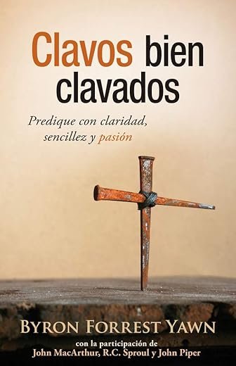 Clavos bien clavados: Predique con claridad, sencillez y pasión